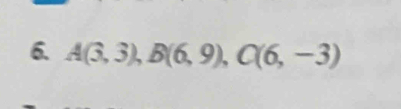 A(3,3), B(6,9), C(6,-3)