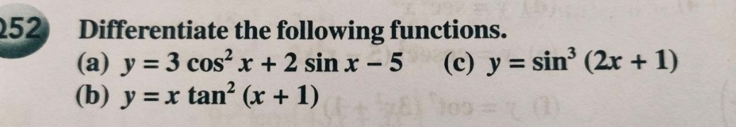 Differentiate the following functions.
(a) y=3cos^2x+2sin x-5 (c) y=sin^3(2x+1)
(b) y=xtan^2(x+1)