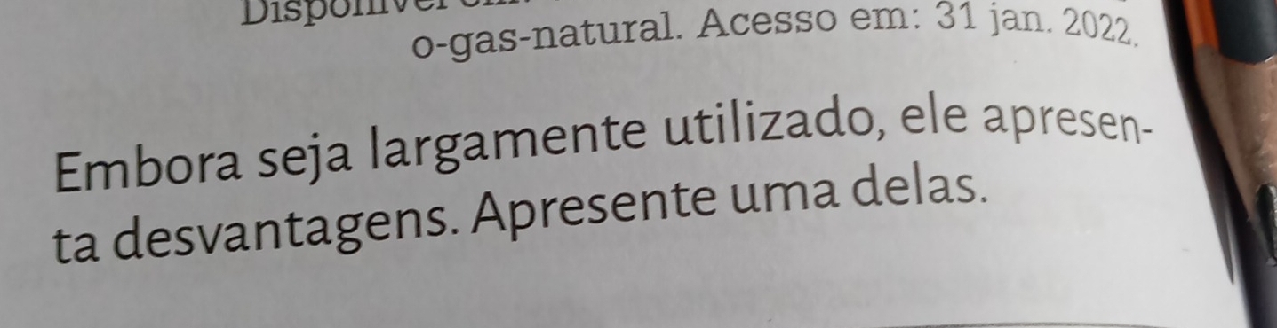 Dispomve 
o-gas-natural. Acesso em: 31 jan. 2022. 
Embora seja largamente utilizado, ele apresen- 
ta desvantagens. Apresente uma delas.