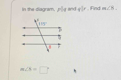 In the diagram, pparallel q and qparallel r. Find m∠ 8.
m∠ 8=□°