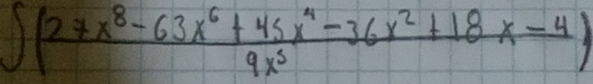 ∈t ( (27x^8-63x^6+45x^4-36x^2+18x-4)/9x^3 )