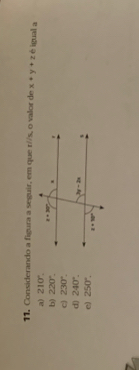 Considerando a figura a seguir, em que r//s, o valor de x+y+z é igual a
a) 210°.
b) 220°.
c) 230°.
d) 240°.
e) 250°.