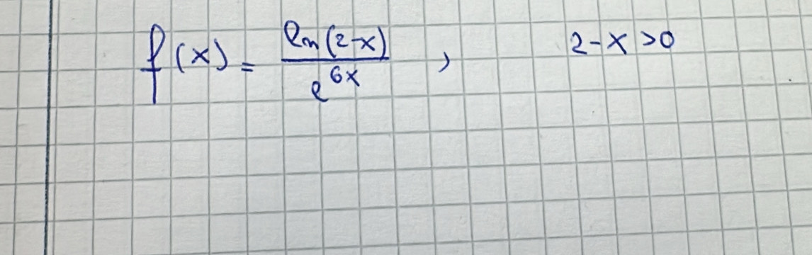 f(x)= e^(a(2x)(2x)/e^(6x) ,
2-x>0