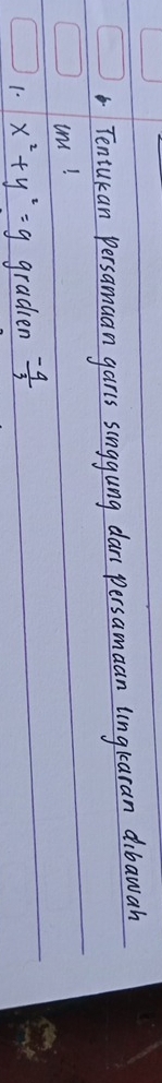 Tentukan persamuan garls singgung darl persamaan lngkaran dibawan 
tm! 
1. x^2+y^2=9 gradien  (-4)/3 