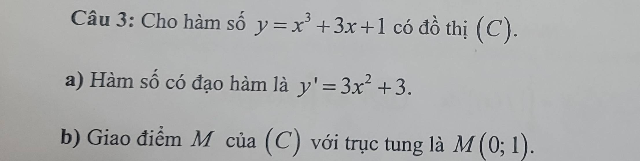 Cho hàm số y=x^3+3x+1 có đồ thị (C). 
a) Hàm số có đạo hàm là y'=3x^2+3. 
b) Giao điểm Môcủa (C) với trục tung là M(0;1).