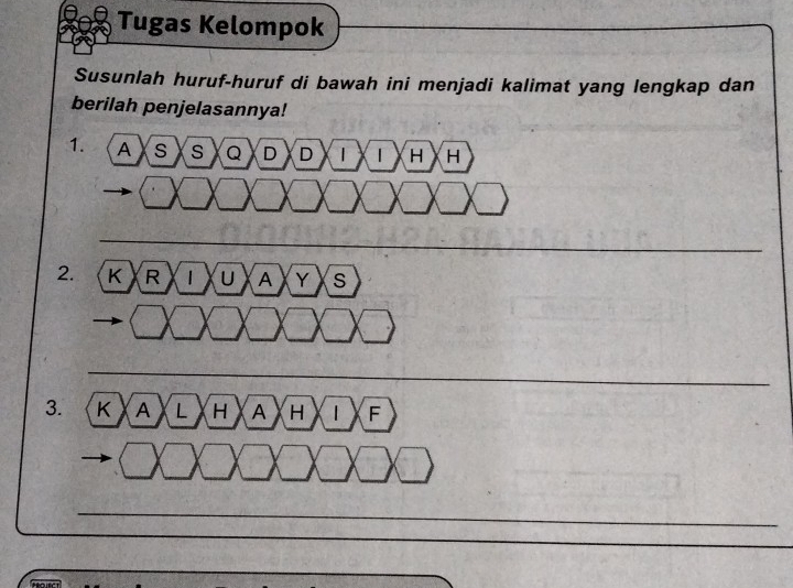 Tugas Kelompok 
Susunlah huruf-huruf di bawah ini menjadi kalimat yang lengkap dan 
berilah penjelasannya! 
_ 
2. K R 1 U A Y S 
_ 
3. K A L H A H
_ 
_