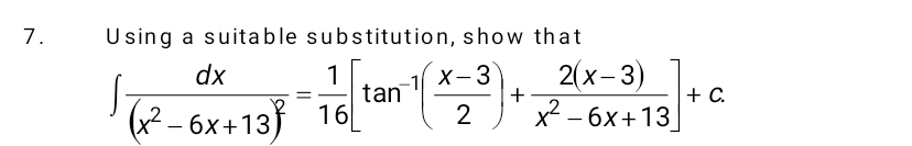 Using a suitable substitution, show that
∈t frac dx(x^2-6x+13)^2= 1/16 [tan^(-1)( (x-3)/2 )+ (2(x-3))/x^2-6x+13 ]+c.