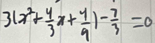 3(x^2+ 4/3 x+ 4/9 )- 7/3 =0