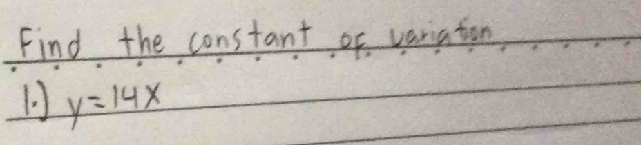 Find the constant of variation 
1 y=14x