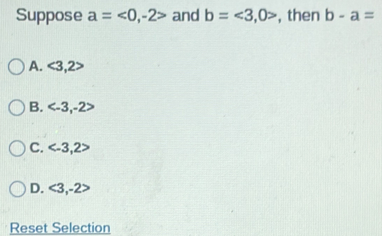 Suppose a=<0</tex>, -2> and b=<3,0> , then b-a=
A. <3,2>
B. , -2>
C.
D. <3,-2>
Reset Selection