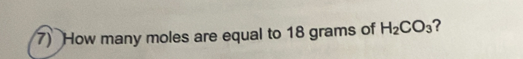 How many moles are equal to 18 grams of H_2CO_3 2