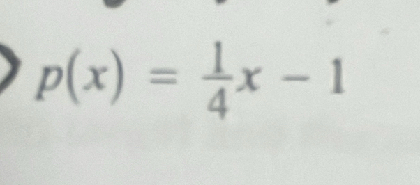 p(x)= 1/4 x-1