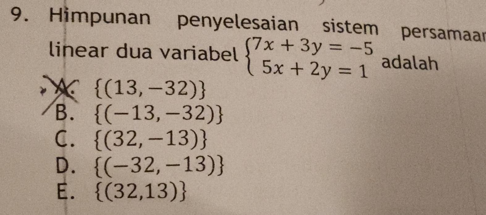 Himpunan penyelesaian sistem persamaar
linear dua variabel beginarrayl 7x+3y=-5 5x+2y=1endarray. adalah
X  (13,-32)
B.  (-13,-32)
C.  (32,-13)
D.  (-32,-13)
E.  (32,13)