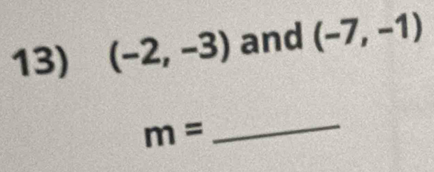 (-2,-3) and (-7,-1)
m=
_