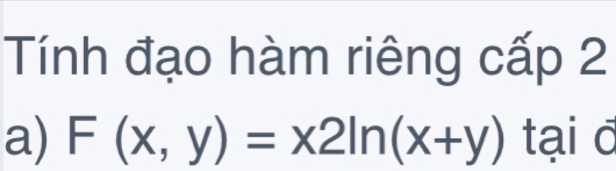 Tính đạo hàm riêng cấp 2 
a) F(x,y)=x2ln (x+y) tại c