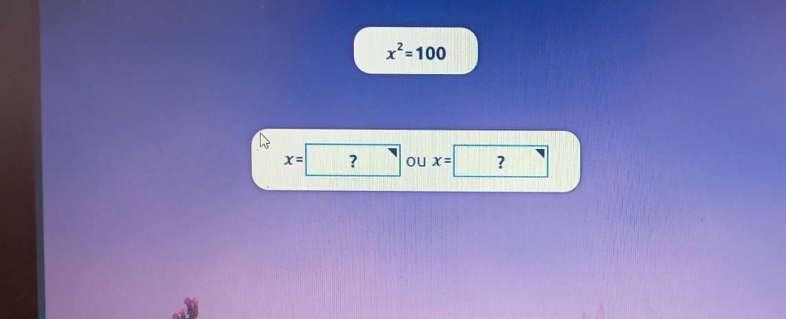 x^2=100
x=? ou x= 1 ?