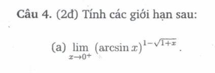 (2đ) Tính các giới hạn sau: 
(a) limlimits _xto 0^+(arcsin x)^1-sqrt(1+x).