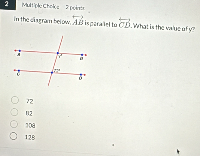 In the diagram below, overleftrightarrow AB is parallel to overleftrightarrow CD. What is the value of y?
72
82
108
128