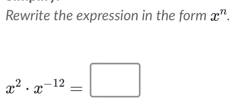 Rewrite the expression in the form x^n.
x^2· x^(-12)=□