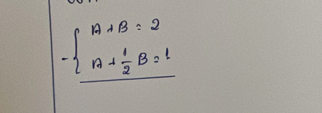 -beginarrayl A+B=2 A+ 1/2 B=1endarray.