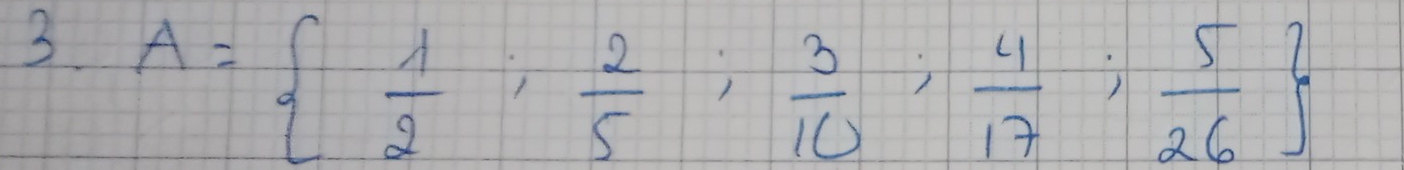 3 A=  1/2 ; 2/5 ; 3/10 ; 4/17 ; 5/26 