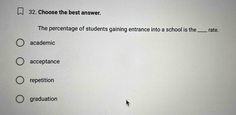 Choose the best answer.
The percentage of students gaining entrance into a school is the _rate.
academic
acceptance
repetition
graduation