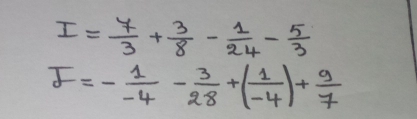 I= 7/3 + 3/8 - 1/24 - 5/3 
I=- 1/-4 - 3/28 +( 1/-4 )+ 9/7 