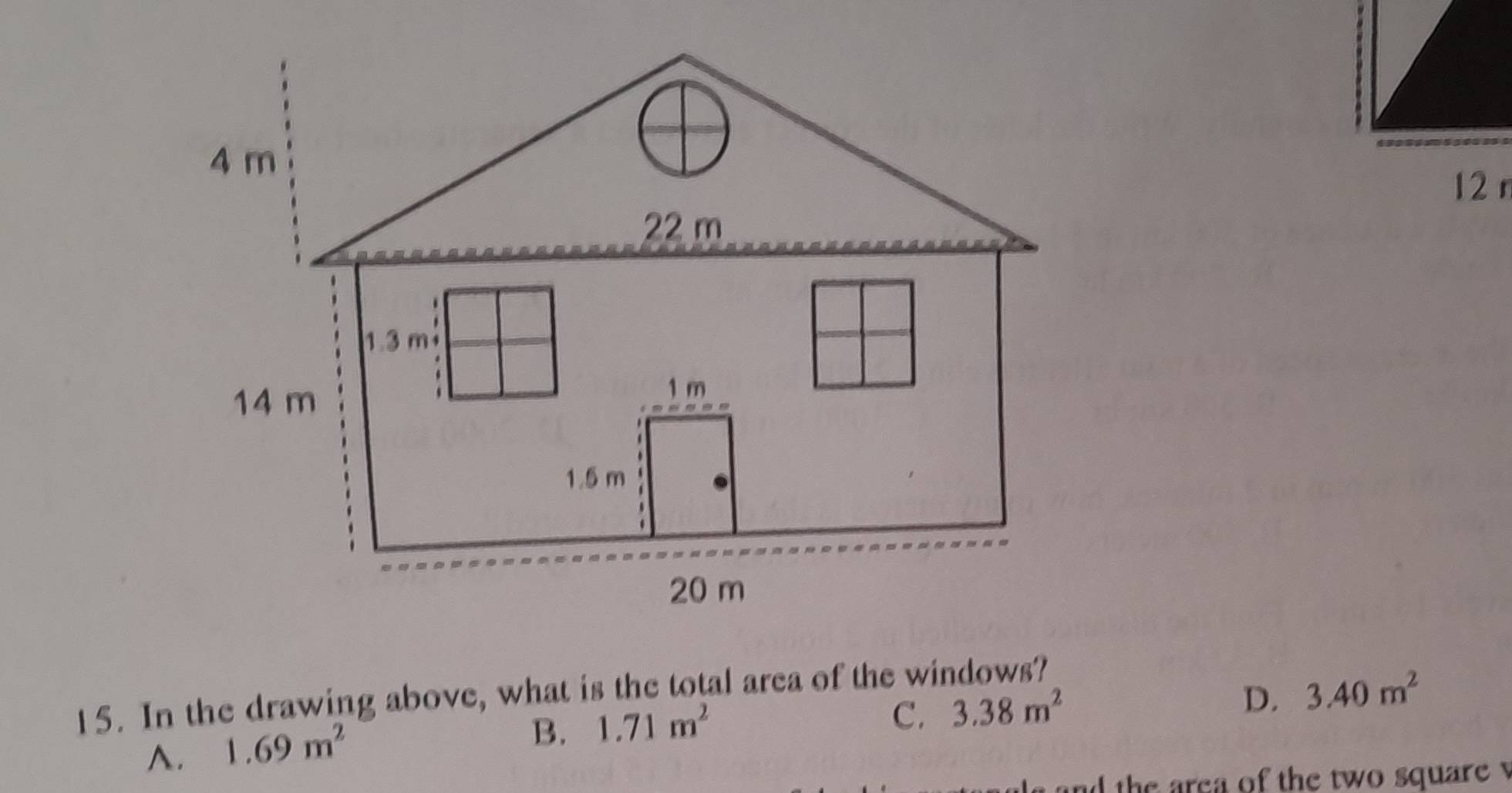 In the drawing above, what is the total area of the windows?
C. 3.38m^2
D. 3.40m^2
A. 1.69m^2
B. 1.71m^2
and the area of the two square .