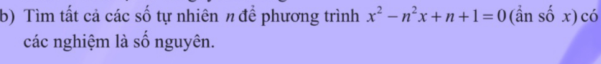 Tìm tất cả các số tự nhiên n để phương trình x^2-n^2x+n+1=0 (ần số x) có 
các nghiệm là số nguyên.