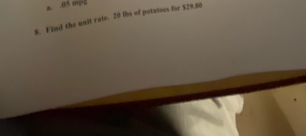 a. .05 mpg
8. Find the unit rate. 20 lbs of potatoes for $29.80