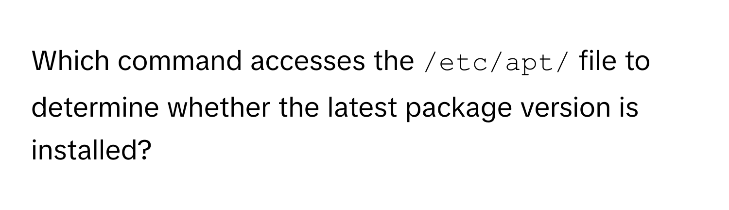 Which command accesses the `/etc/apt/` file to determine whether the latest package version is installed?