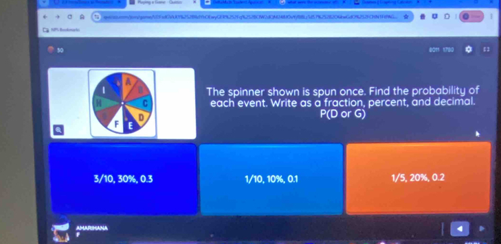 yog a Gne 
q656cn/fngane/2fd0kf12528fdf9b06yGE2252Fq9252BCfW2dQM248f0vfjf8c1d5782528204Gd09252FCHN1F8AG. a U 1 
NPS Beokmarks 
30 0011 1780 ε3 
A 
1 The spinner shown is spun once. Find the probability of 
H C each event. Write as a fraction, percent, and decimal. 
D 
P(D or G) 
F 
a E
3/10, 30%, 0.3 1/10, 10%, 0.1 1/5, 20%, 0.2
AMARSHANA 
F