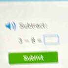 Subtract:
3=8=□
Submit