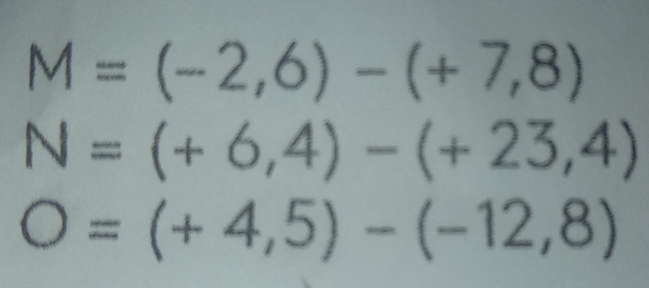 M=(-2,6)-(+7,8)
N=(+6,4)-(+23,4)
=(+4,5)-(-12,8)
bigcirc :