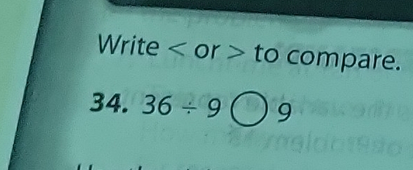 Write or to compare. 
34. 36/ 9 9