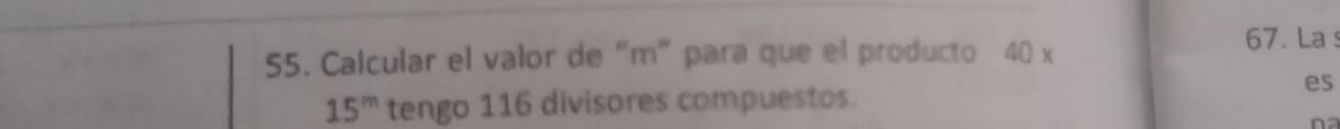 Calcular el valor de “ m ” para que el producto 40 x
67. La
15^m tengo 116 divisores compuestos. 
es