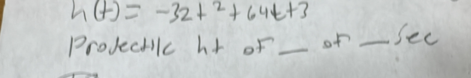 h(t)=-32t^2+64t+3
Projectilc hr of _of _see