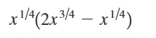 x^(1/4)(2x^(3/4)-x^(1/4))