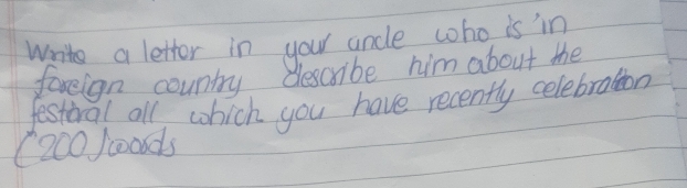 write a letter in your ancle who is in 
foreion country describe him about the 
festival all, which you have recently celebration 
(2co looods