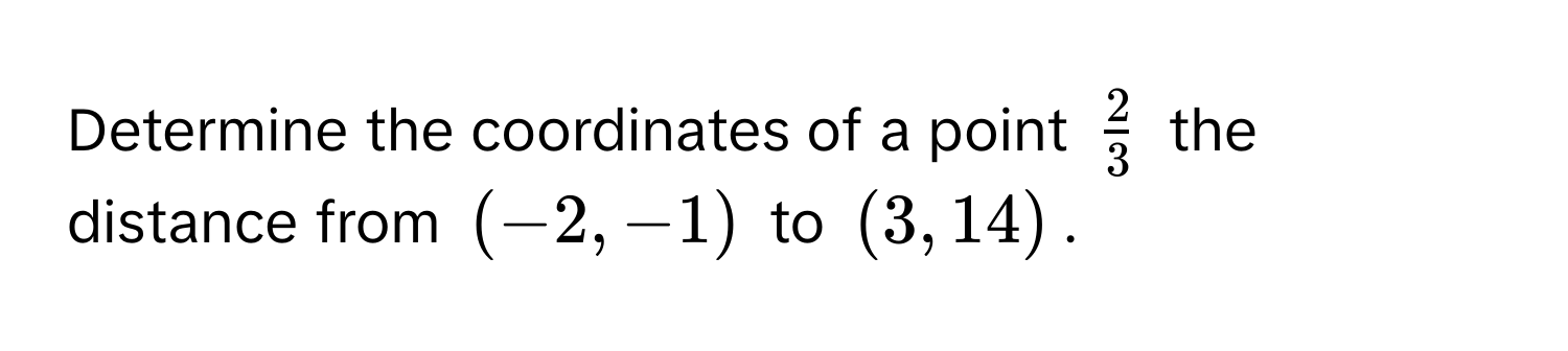 Determine the coordinates of a point $ 2/3 $ the distance from $(-2,-1)$ to $(3,14)$.