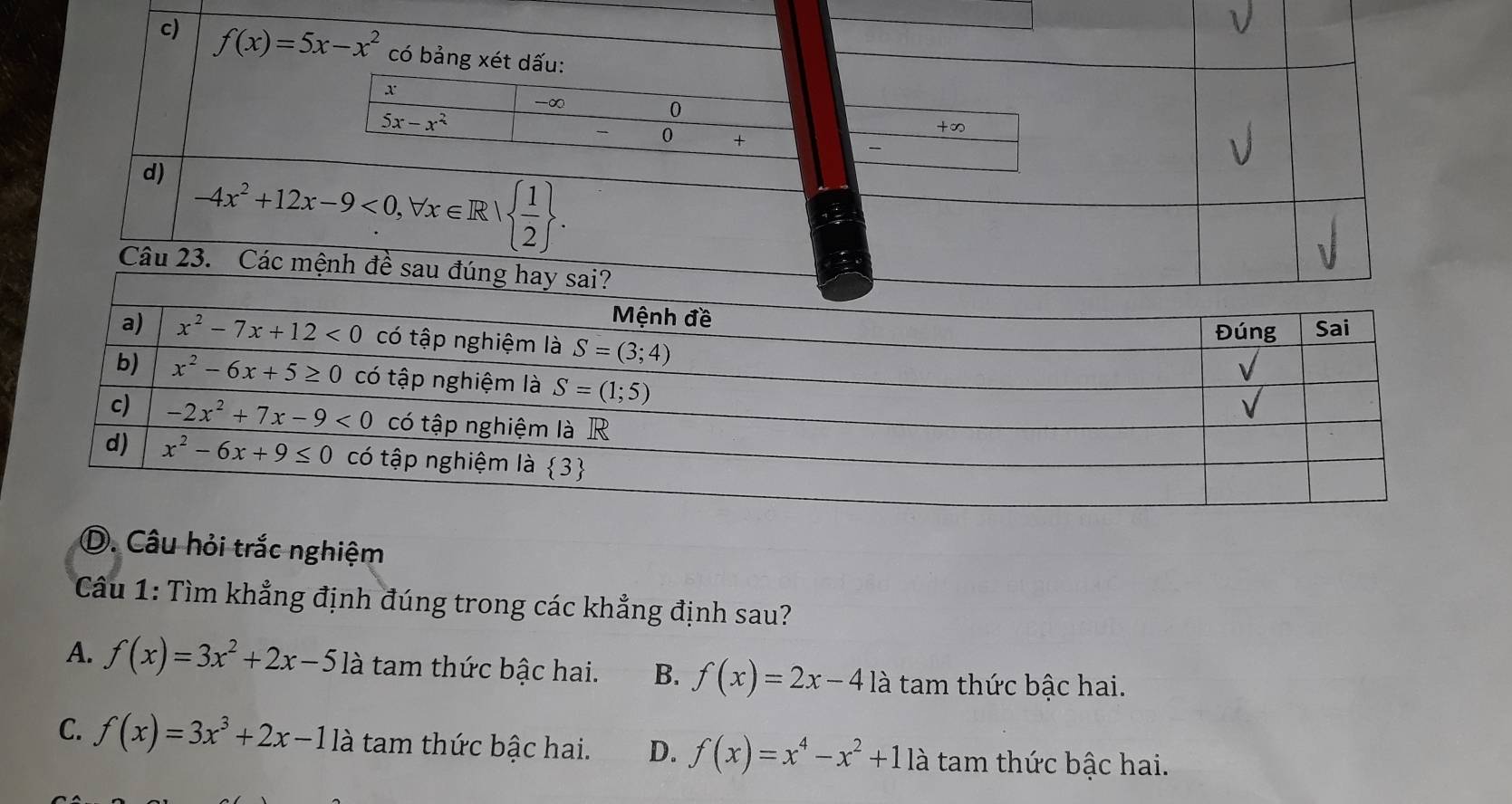 c) f(x)=5x-x^2 có bảng xét dấ
+∞
d) -4x^2+12x-9<0,forall x∈ R|  1/2  .
Câu 23. Các mệnh đề sau đúng hay sa
D. Câu hỏi trắc nghiệm
Câu 1: Tìm khẳng định đúng trong các khẳng định sau?
A. f(x)=3x^2+2x-5 là tam thức bậc hai. B. f(x)=2x-4la là tam thức bậc hai.
C. f(x)=3x^3+2x-11a tam thức bậc hai. D. f(x)=x^4-x^2+11a tam thức bậc hai.