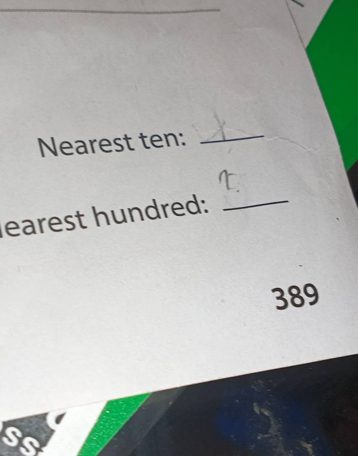 Nearest ten: 
_ 
earest hundred:_
389