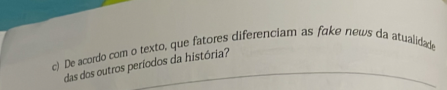 De acordo com o texto, que fatores diferenciam as fake news da atualidade 
das dos outros períodos da história?