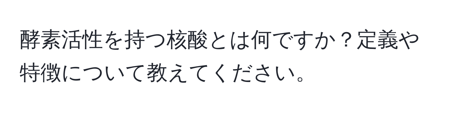 酵素活性を持つ核酸とは何ですか？定義や特徴について教えてください。