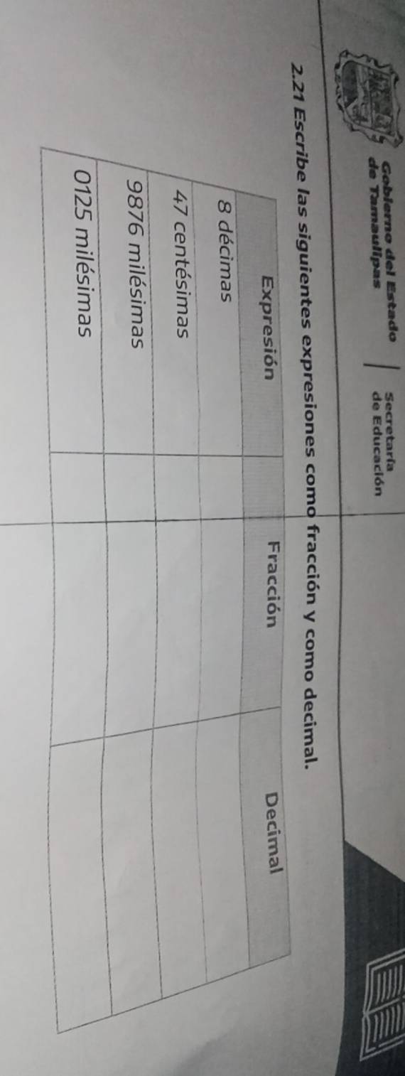 Gobierno del Estado Secretaría 
de Tamaulipas de Educación 
2.cribe las siguientes expresiones como fracción y como decimal.