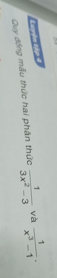 Luyện tập 4 
Quy đồng mẫu thức hai phân thức  1/3x^2-3  và  1/x^3-1 .