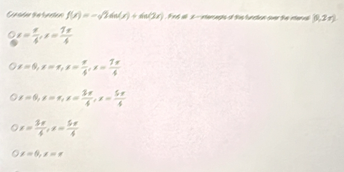 f(x)=-sqrt(2)sin (x)+sin (2x). .FMslit nterante of this luncton sver the nenet (0,2π )
z= π /4 , z= 7π /4 
z=0, z=π , z= π /4 , z= 7π /4 
z=0, z=π , z= 3π /4 , z= 5π /4 
z= 3π /4 , z= 5π /4 
x=0, x=π