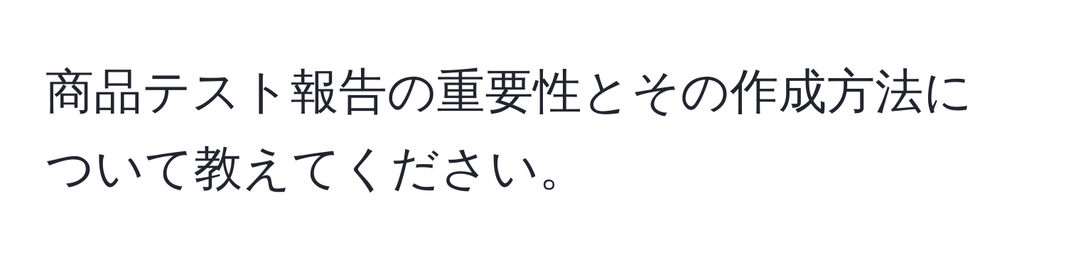 商品テスト報告の重要性とその作成方法について教えてください。