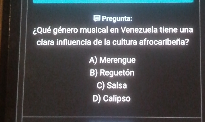 Pregunta:
¿Qué género musical en Venezuela tiene una
clara influencia de la cultura afrocaribeña?
A) Merengue
B) Reguetón
C) Salsa
D) Calipso