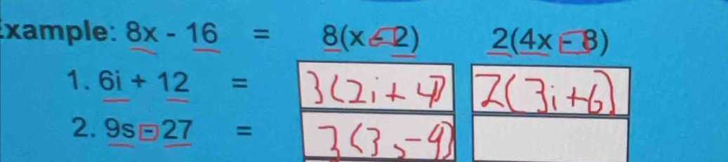 xample: 8x-16=8(x-2) 2(4x-8)
1. 6i+12=
2. 9s=27=